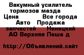 Вакумный усилитель тормозов мазда626 › Цена ­ 1 000 - Все города Авто » Продажа запчастей   . Ненецкий АО,Верхняя Пеша д.